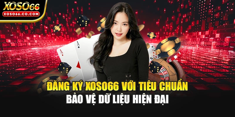 Đăng ký XOSO66 với tiêu chuẩn bảo vệ dữ liệu hiện đại